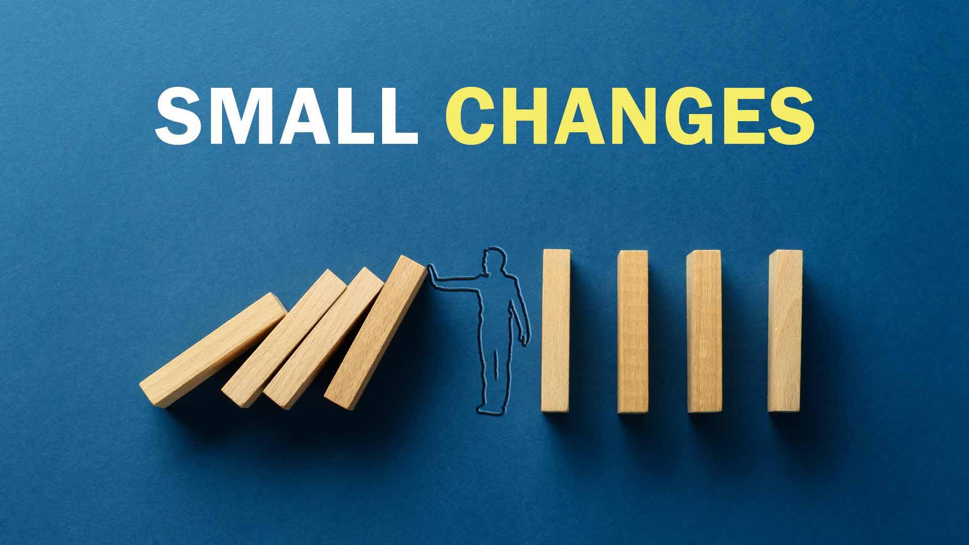 Make Small Changes Now or Keep Complaining Forever—Your call